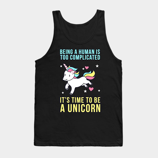 Being A Human Is Too Complicated - It's Time To Be A Unicorn Tank Top by Liberty Art